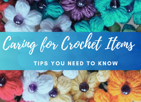 Care and Maintenance Tips for Crochet Items